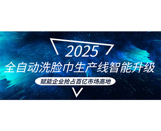 全自動洗臉巾生產線智能升級，賦能企業搶占百億市場高地