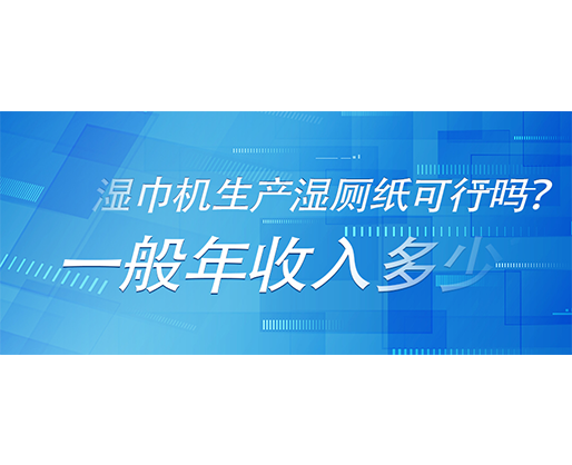 濕巾機(jī)生產(chǎn)濕廁紙可行嗎？一般年收入多少？