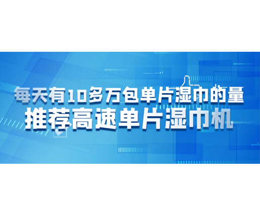 每天有10多萬包單片濕巾的量，推薦高速單片濕巾機(jī)